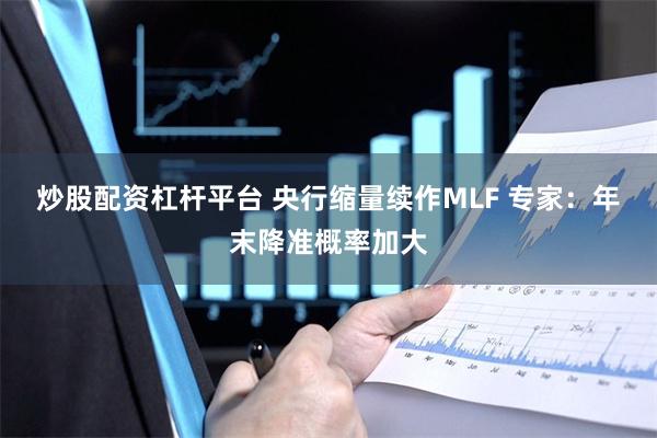 炒股配资杠杆平台 央行缩量续作MLF 专家：年末降准概率加大