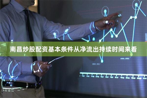 南昌炒股配资基本条件从净流出持续时间来看