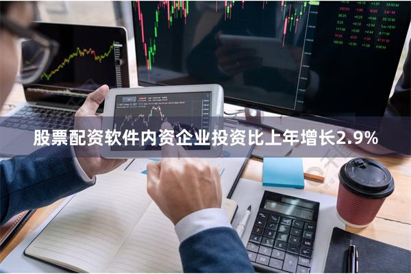 股票配资软件内资企业投资比上年增长2.9%
