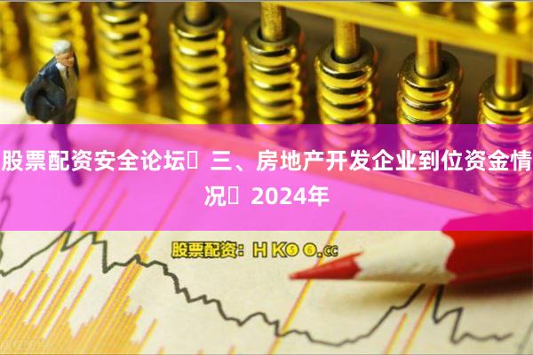 股票配资安全论坛 三、房地产开发企业到位资金情况 2024年
