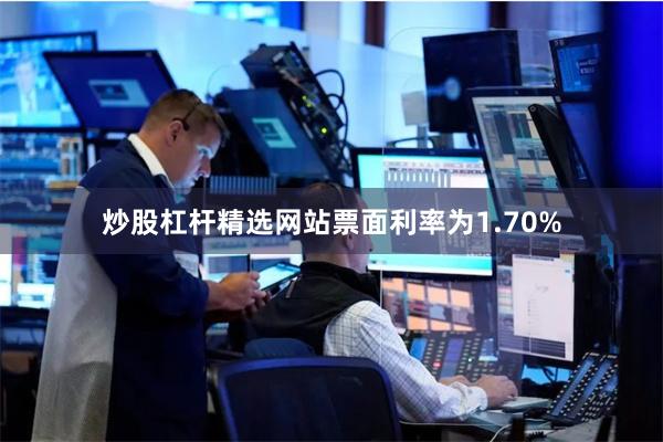 炒股杠杆精选网站票面利率为1.70%